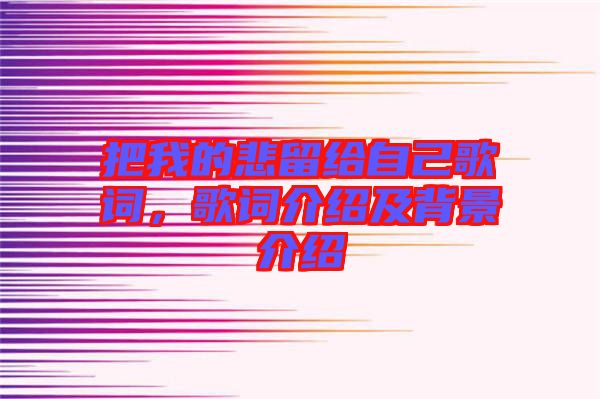 把我的悲留給自己歌詞，歌詞介紹及背景介紹