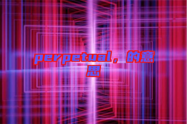 perpetual，的意思