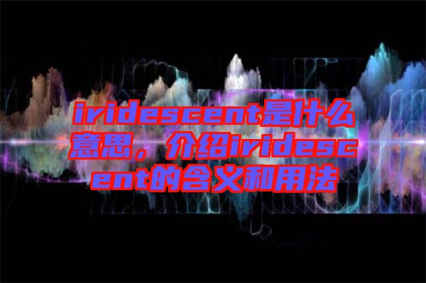 iridescent是什么意思，介紹iridescent的含義和用法