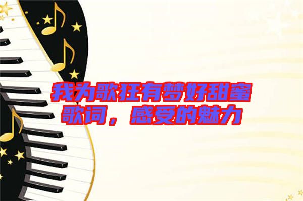 我為歌狂有夢好甜蜜歌詞，感受的魅力