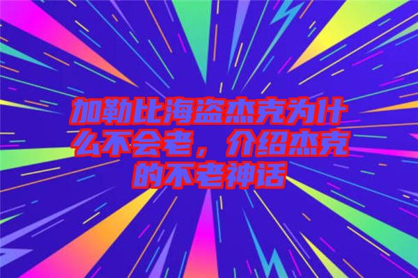 加勒比海盜杰克為什么不會(huì)老，介紹杰克的不老神話