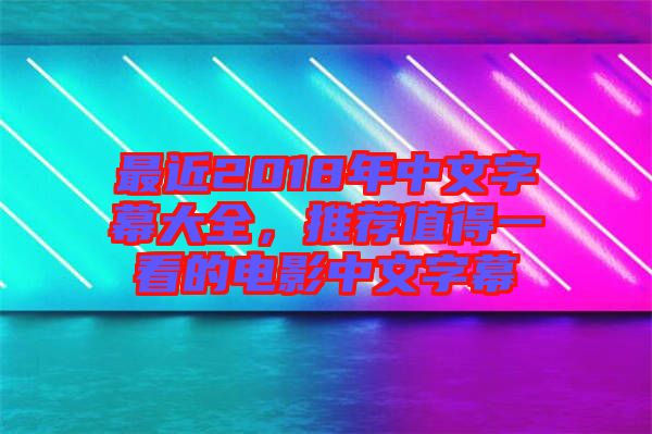 最近2018年中文字幕大全，推薦值得一看的電影中文字幕
