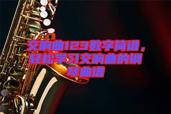 交響曲123數(shù)字簡(jiǎn)譜，輕松學(xué)習(xí)交響曲的鋼琴曲譜