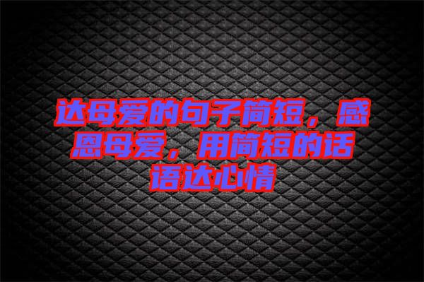達母愛的句子簡短，感恩母愛，用簡短的話語達心情