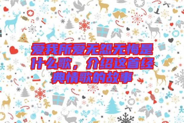 愛我所愛無怨無悔是什么歌，介紹這首經(jīng)典情歌的故事