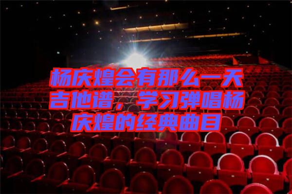 楊慶煌會有那么一天吉他譜，學習彈唱楊慶煌的經(jīng)典曲目