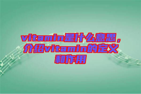 vitamin是什么意思，介紹vitamin的定義和作用