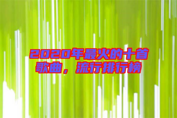 2020年最火的十首歌曲，流行排行榜