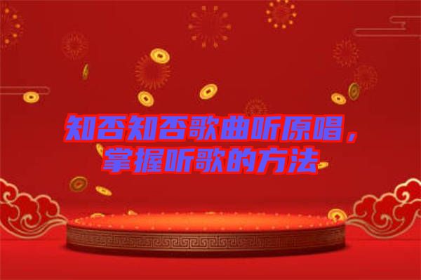 知否知否歌曲聽原唱，掌握聽歌的方法