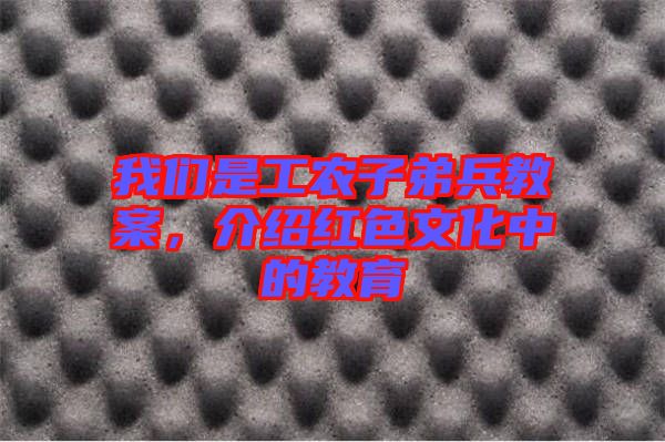 我們是工農(nóng)子弟兵教案，介紹紅色文化中的教育