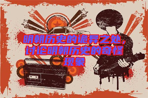 明朝歷史的詭異之處，討論明朝歷史的奇怪現(xiàn)象