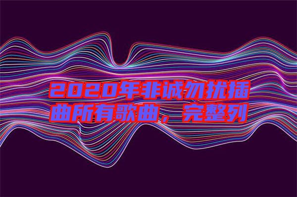 2020年非誠勿擾插曲所有歌曲，完整列