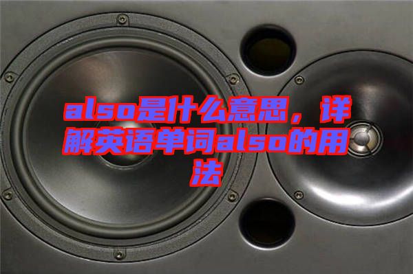 also是什么意思，詳解英語單詞also的用法