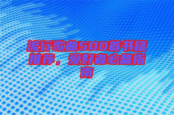流行歌曲500首書(shū)籍推薦，愛(ài)好者必備指南