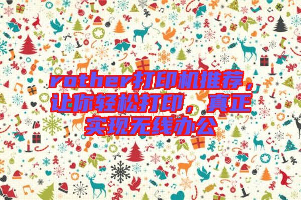 rother打印機推薦，讓你輕松打印，真正實現(xiàn)無線辦公