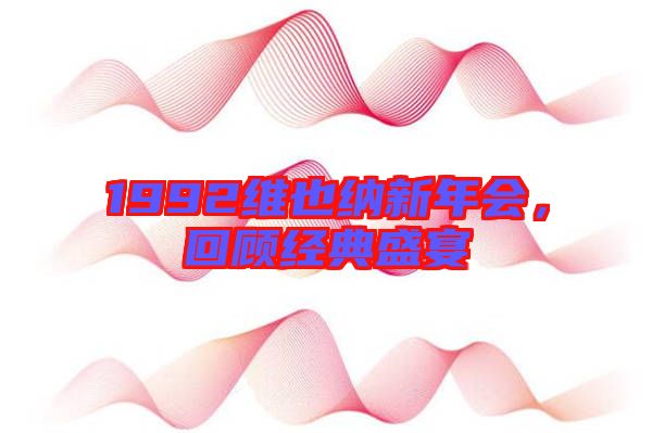 1992維也納新年會，回顧經(jīng)典盛宴