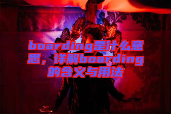 boarding是什么意思，詳解boarding的含義與用法