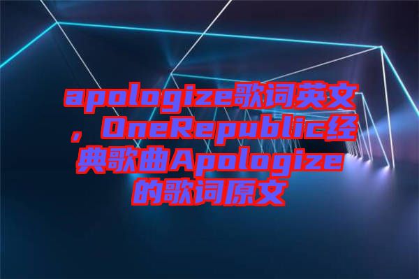 apologize歌詞英文，OneRepublic經(jīng)典歌曲Apologize的歌詞原文