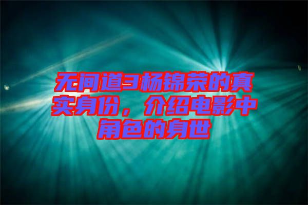 無(wú)間道3楊錦榮的真實(shí)身份，介紹電影中角色的身世