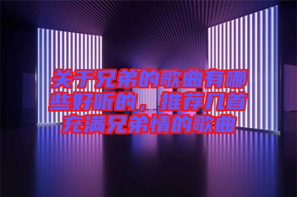 關于兄弟的歌曲有哪些好聽的，推薦幾首充滿兄弟情的歌曲
