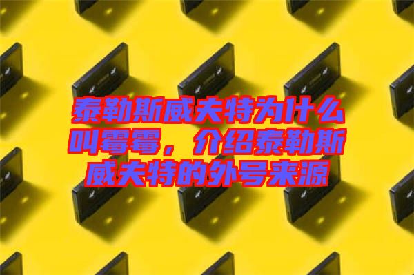 泰勒斯威夫特為什么叫霉霉，介紹泰勒斯威夫特的外號(hào)來(lái)源