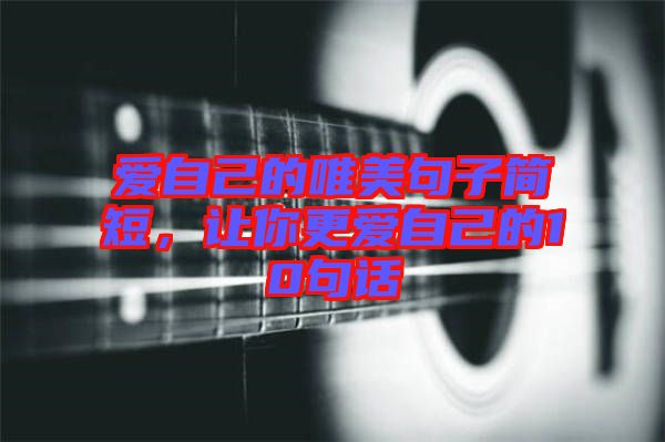 愛自己的唯美句子簡短，讓你更愛自己的10句話