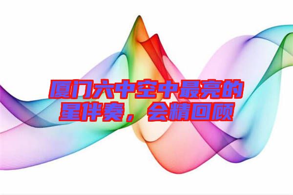 廈門六中空中最亮的星伴奏，會(huì)精回顧