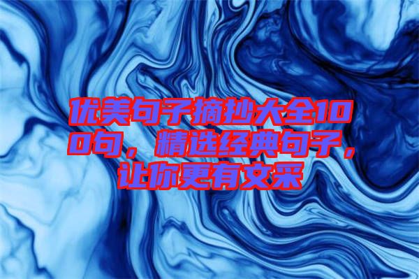 優(yōu)美句子摘抄大全100句，精選經(jīng)典句子，讓你更有文采