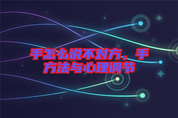 手怎么說(shuō)不對(duì)方，手方法與心理調(diào)節(jié)