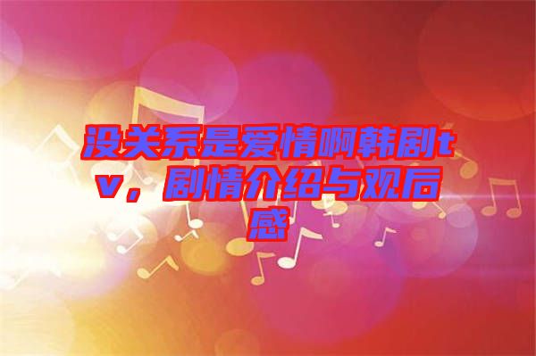 沒(méi)關(guān)系是愛(ài)情啊韓劇tv，劇情介紹與觀(guān)后感