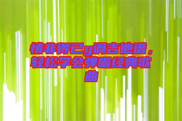 情非得已g調吉他譜，輕松學會彈唱經典歌曲