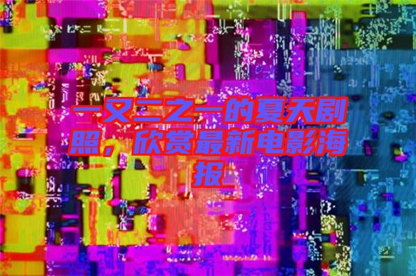 一又二之一的夏天劇照，欣賞最新電影海報(bào)
