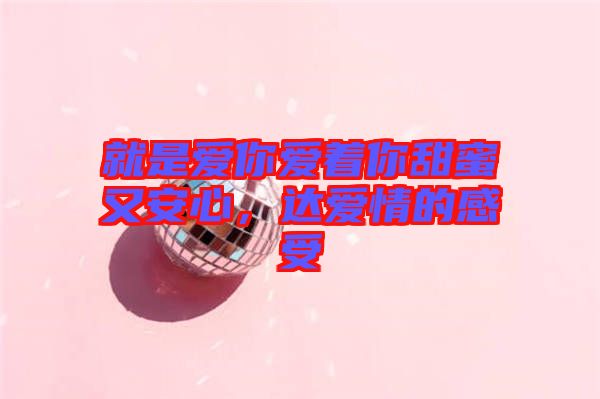 就是愛你愛著你甜蜜又安心，達(dá)愛情的感受