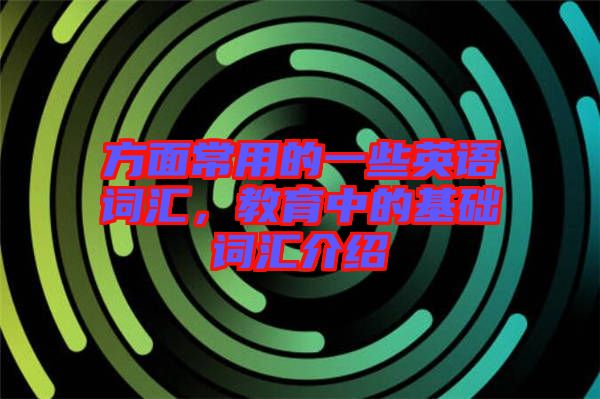 方面常用的一些英語詞匯，教育中的基礎詞匯介紹