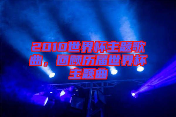 2010世界杯主題歌曲，回顧歷屆世界杯主題曲