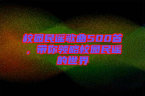 校園民謠歌曲500首，帶你領(lǐng)略校園民謠的世界