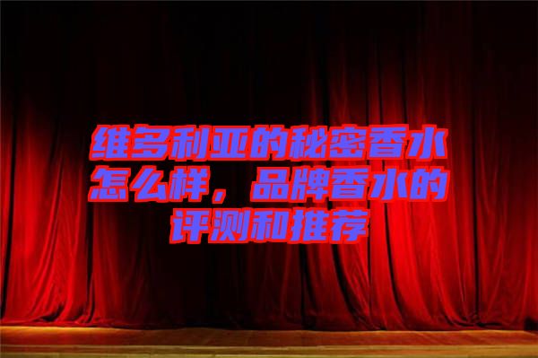 維多利亞的秘密香水怎么樣，品牌香水的評測和推薦