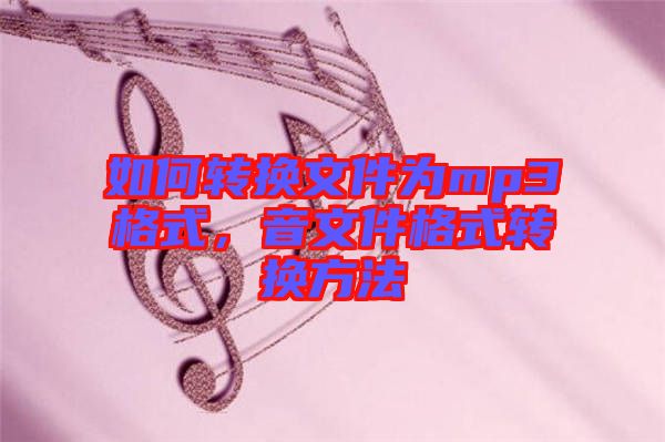 如何轉(zhuǎn)換文件為mp3格式，音文件格式轉(zhuǎn)換方法