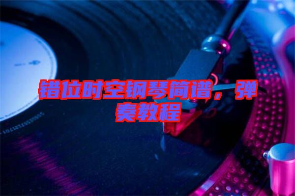錯位時空鋼琴簡譜，彈奏教程