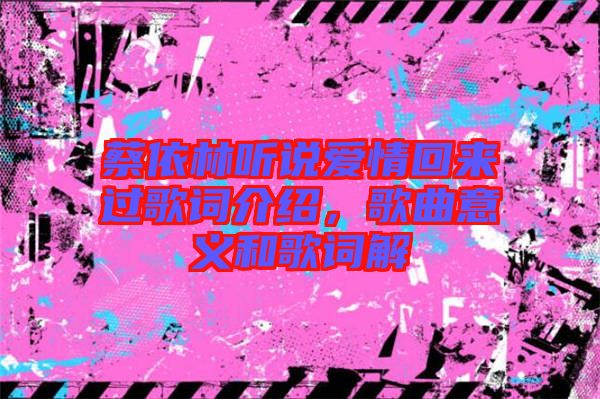 蔡依林聽說愛情回來過歌詞介紹，歌曲意義和歌詞解