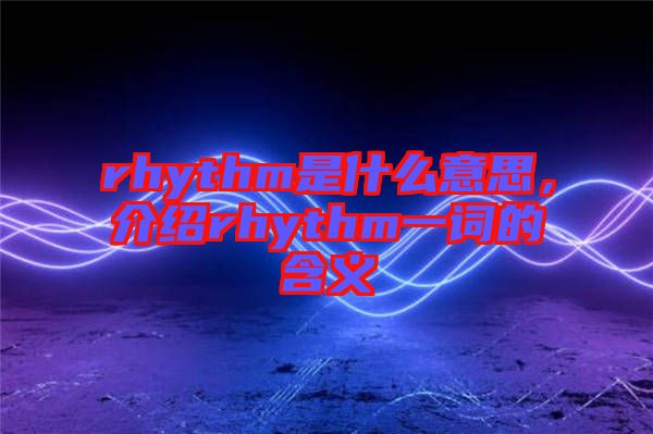 rhythm是什么意思，介紹rhythm一詞的含義