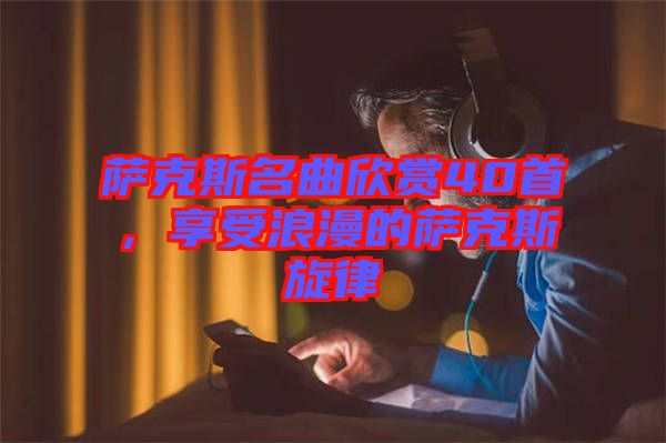薩克斯名曲欣賞40首，享受浪漫的薩克斯旋律
