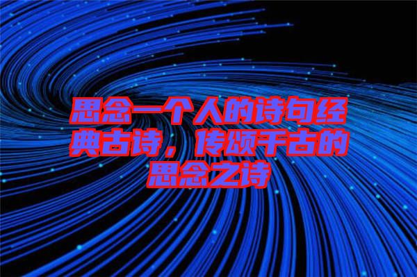 思念一個人的詩句經(jīng)典古詩，傳頌千古的思念之詩