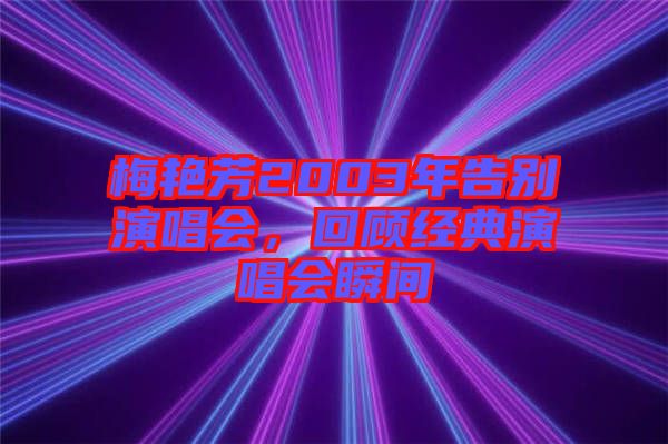 梅艷芳2003年告別演唱會，回顧經典演唱會瞬間