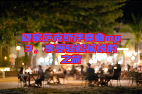 回家薩克斯伴奏曲mp3，享受輕松愉悅的之旅