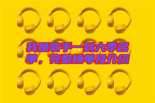 我是歌手一到六季名單，完整榜單及介紹
