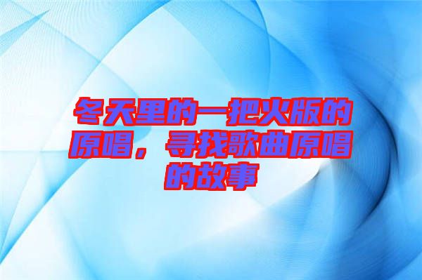 冬天里的一把火版的原唱，尋找歌曲原唱的故事