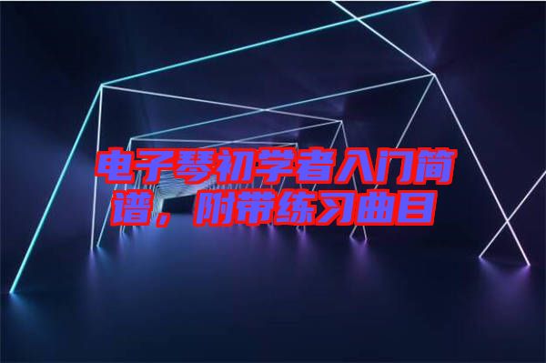 電子琴初學者入門簡譜，附帶練習曲目