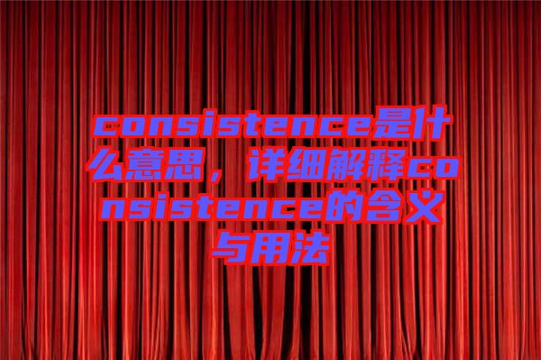 consistence是什么意思，詳細(xì)解釋consistence的含義與用法