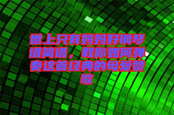 世上只有媽媽好鋼琴譜簡譜，教你如何彈奏這首經(jīng)典的母愛贊歌